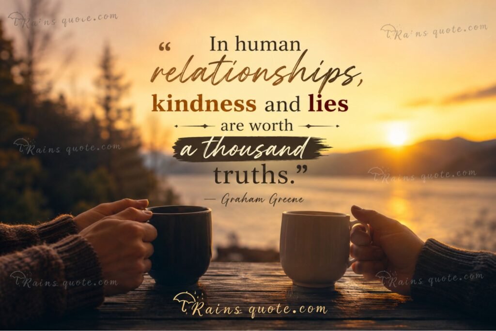 “In human relationships, kindness and lies are worth a thousand truths.”
