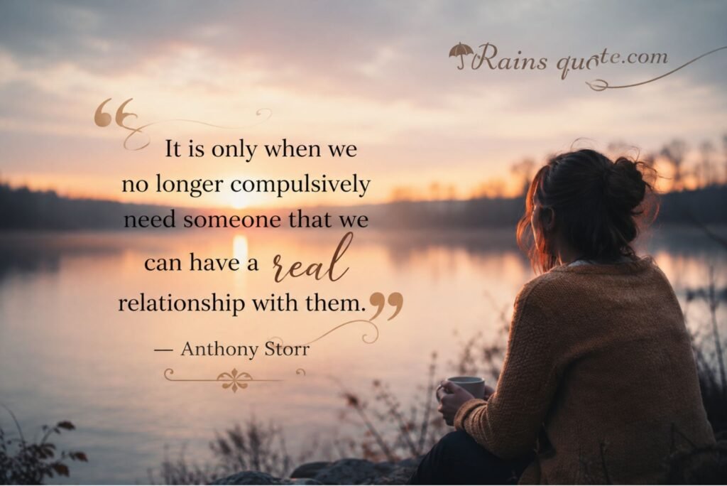 “It is only when we no longer compulsively need someone that we can have a real relationship with them.”