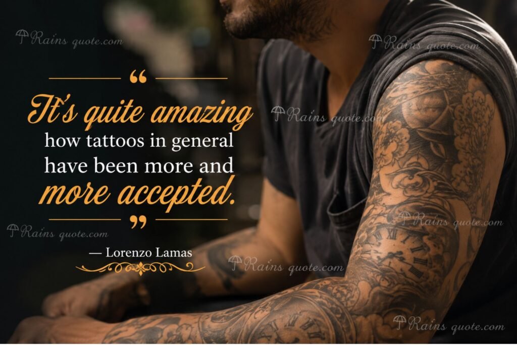 “It's quite amazing how tattoos in general have been more and more accepted.”