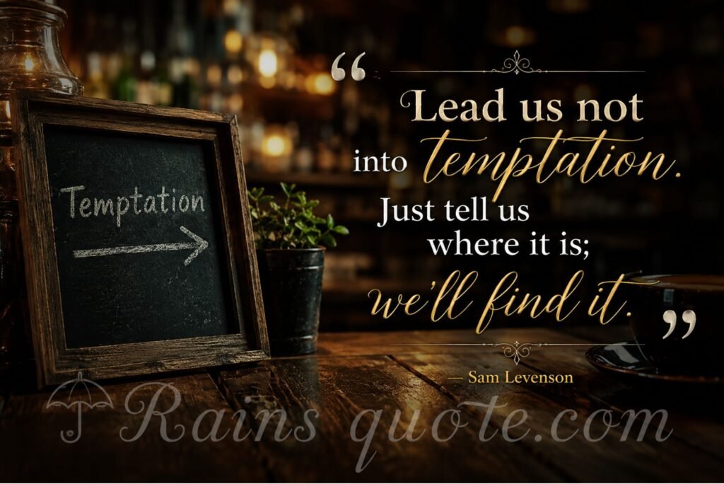  “Lead us not into temptation. Just tell us where it is; we'll find it.”