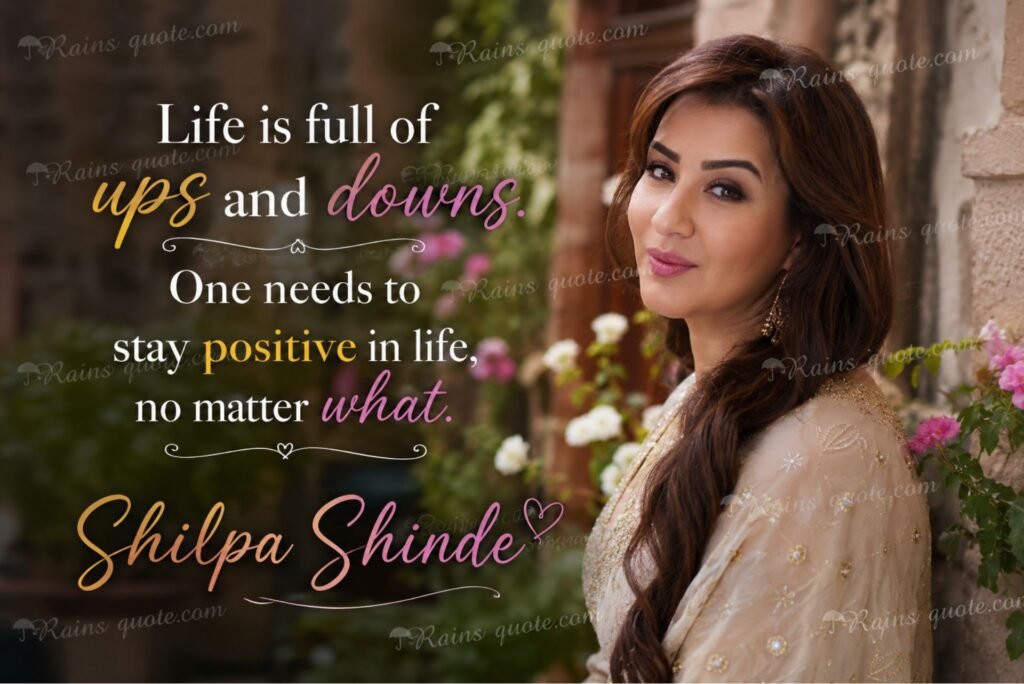 “Life is full of ups and downs. One needs to stay positive in life, no matter what.”