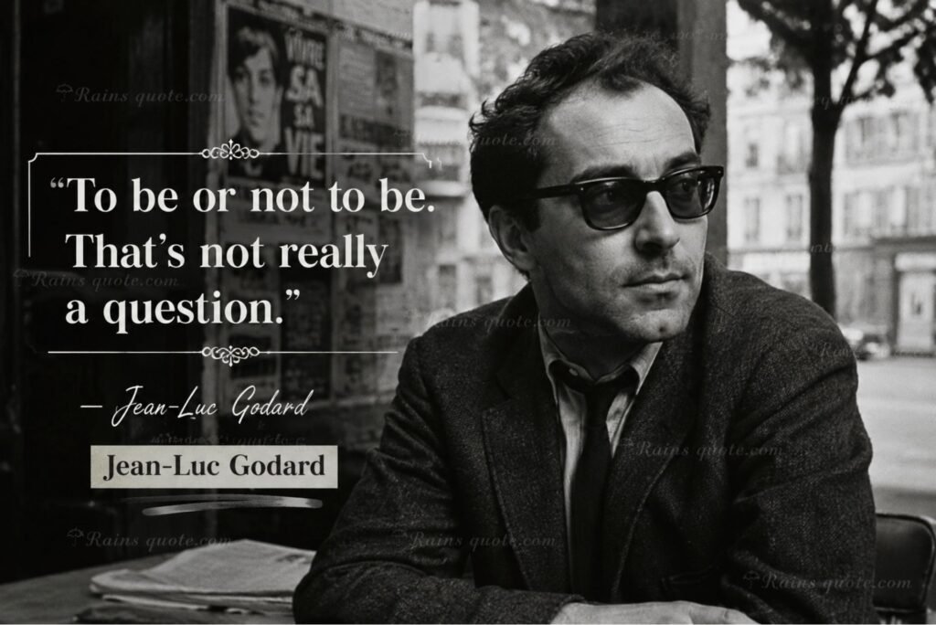 “To be or not to be. That's not really a question.”