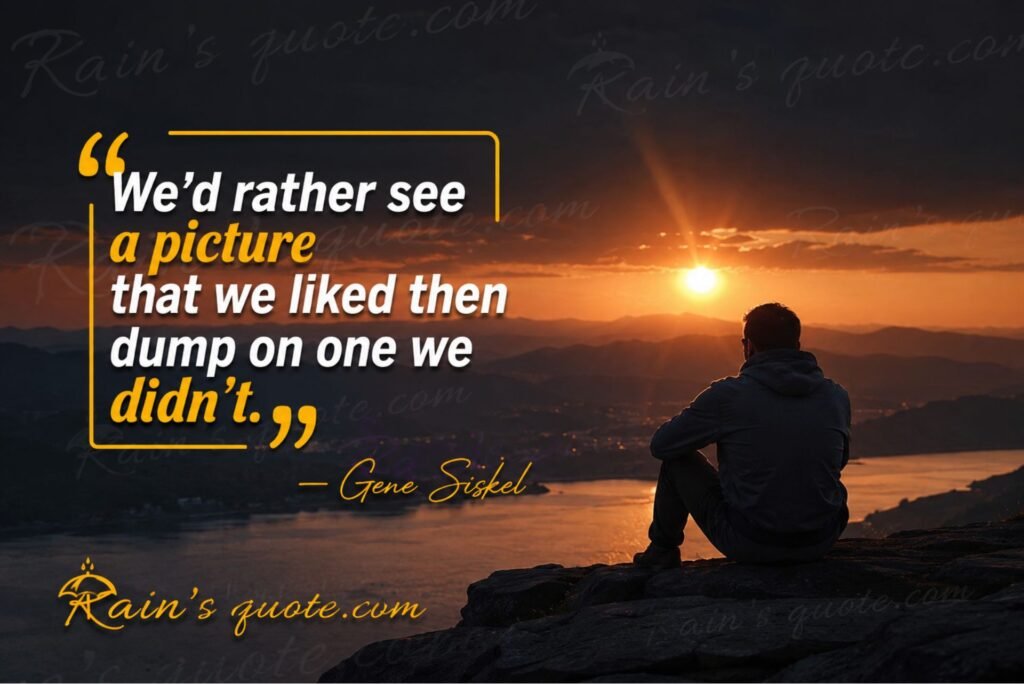 “We'd rather see a picture that we liked then dump on one we didn't.”