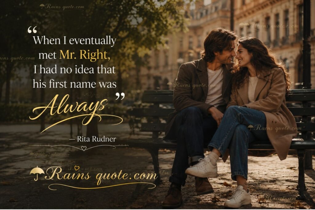 “When I eventually met Mr. Right, I had no idea that his first name was Always.”