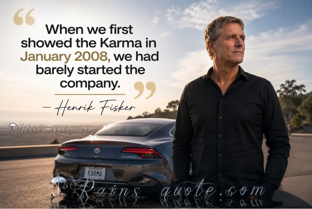 “When we first showed the Karma in January 2008, we had barely started the company.”