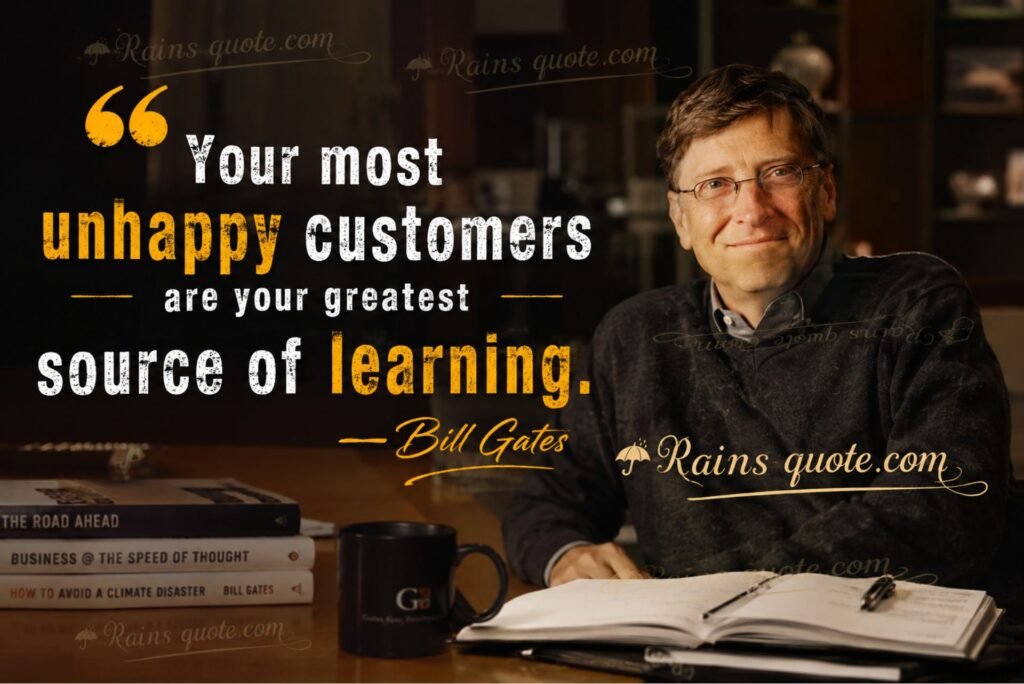 “Your most unhappy customers are your greatest source of learning.”