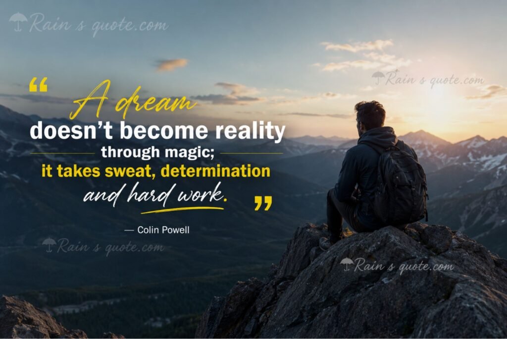“A dream doesn't become reality through magic; it takes sweat, determination and hard work.”