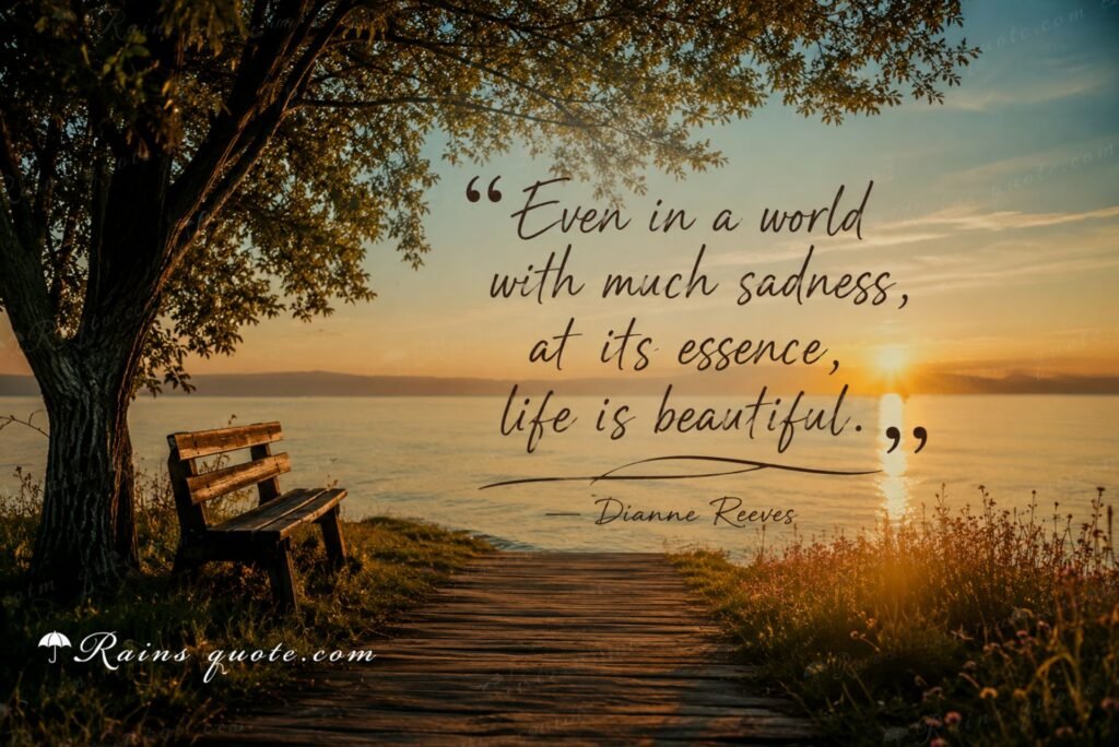 “Even in a world with much sadness, at its essence, life is beautiful.”