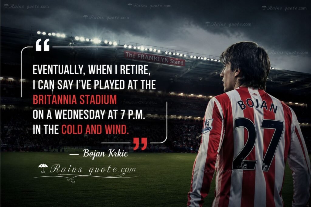 “Eventually, when I retire, I can say I've played at the Britannia Stadium on a Wednesday at 7 P.M. in the cold and wind.”