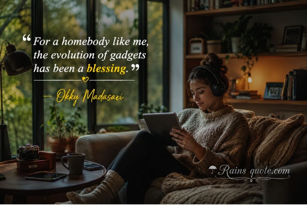 “For a homebody like me, the evolution of gadgets has been a blessing.”