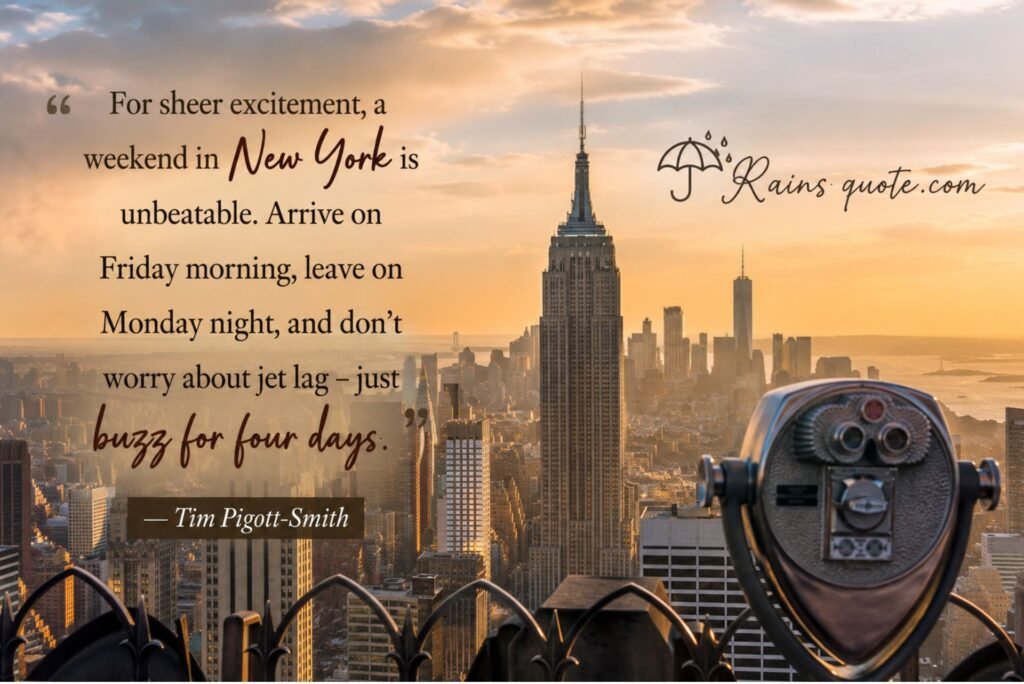 “For sheer excitement, a weekend in New York is unbeatable. Arrive on Friday morning, leave on Monday night, and don't worry about jet lag - just buzz for four days.”