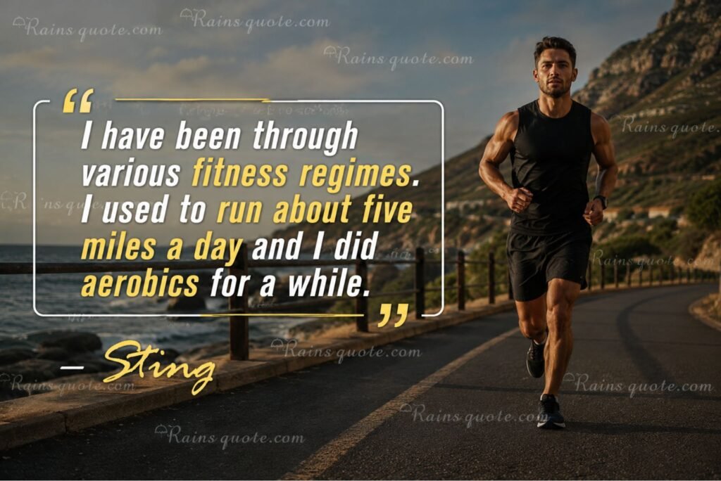 “I have been through various fitness regimes. I used to run about five miles a day and I did aerobics for a while.”