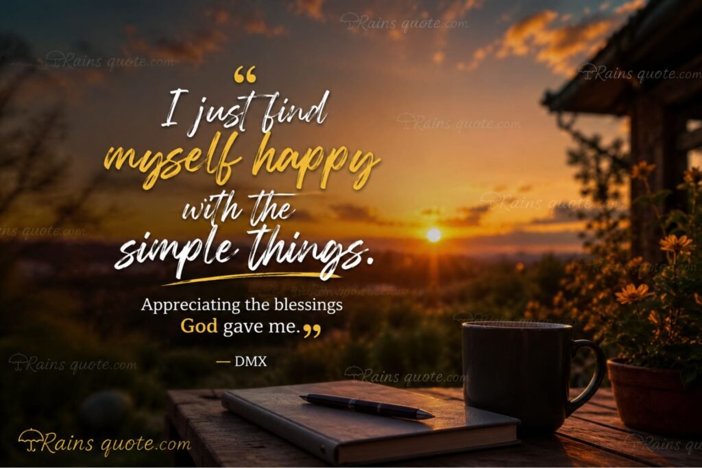 “I just find myself happy with the simple things. Appreciating the blessings God gave me.”