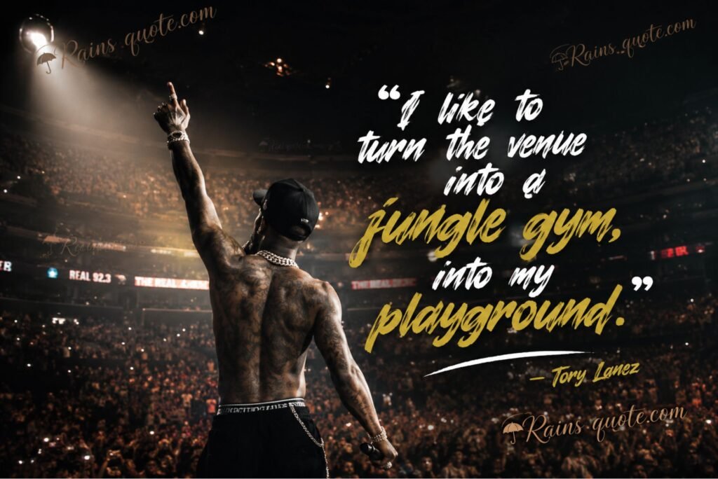 “I like to turn the venue into a jungle gym, into my playground.”
