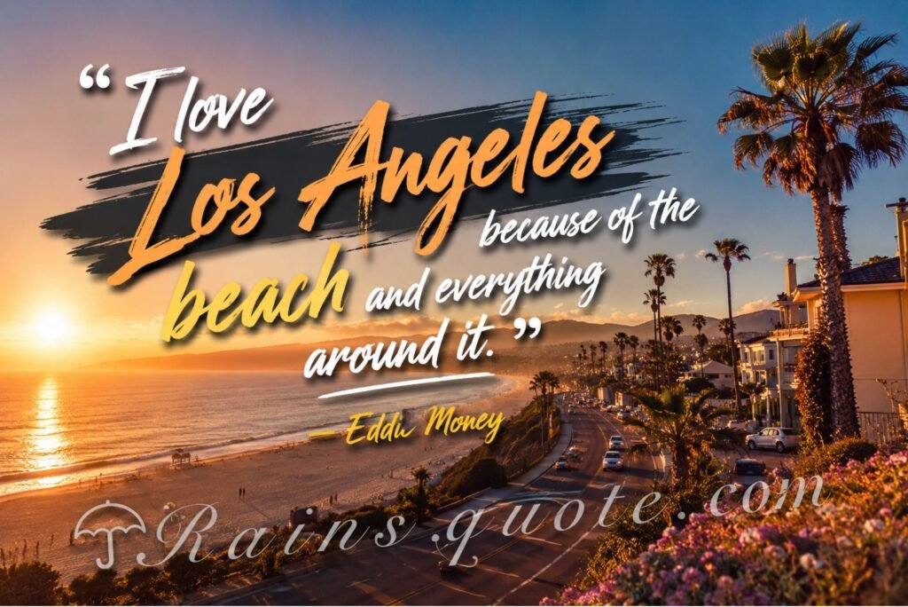 I love Los Angeles because of the beach and everything around it.”
