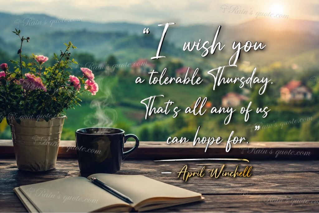  “I wish you a tolerable Thursday. That's all any of us can hope for.”