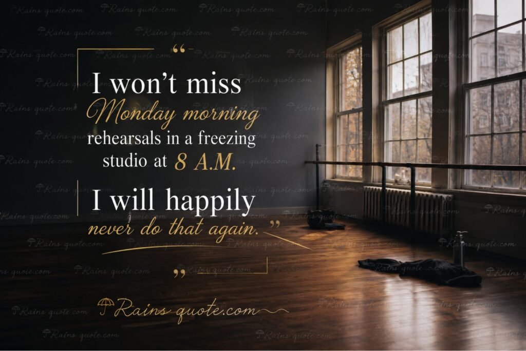 “I won't miss Monday morning rehearsals in a freezing studio at 8 A.M. I will happily never do that again.”