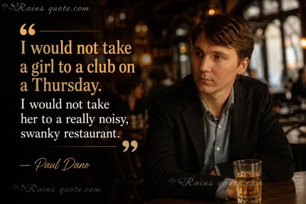 “I would not take a girl to a club on a Thursday. I would not take her to a really noisy, swanky restaurant.”