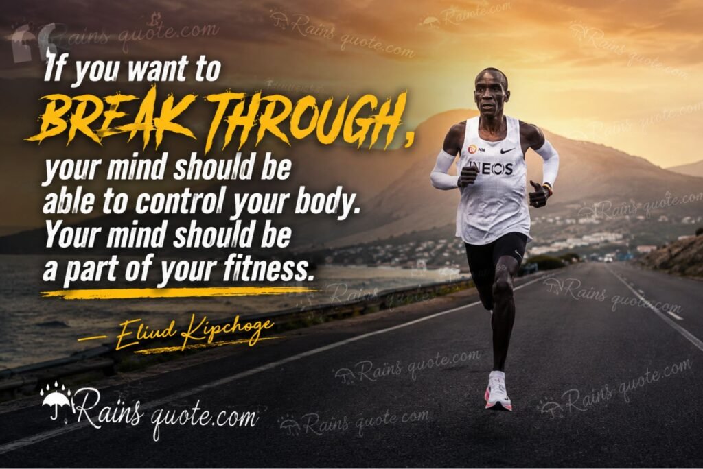 “If you want to break through, your mind should be able to control your body. Your mind should be a part of your fitness.”