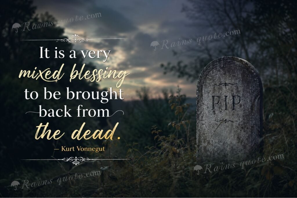 “It is a very mixed blessing to be brought back from the dead.”