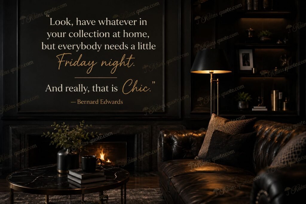 “Look, have whatever in your collection at home, but everybody needs a little Friday night. And really, that is Chic.”