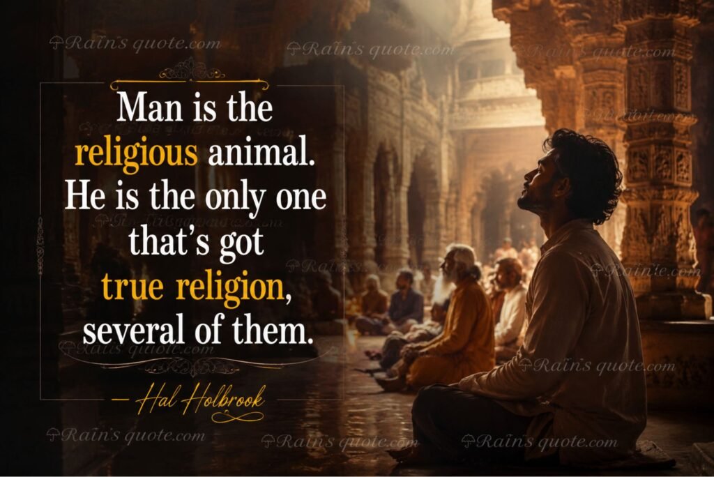 “Man is the religious animal. He is the only one that's got true religion, several of them.”