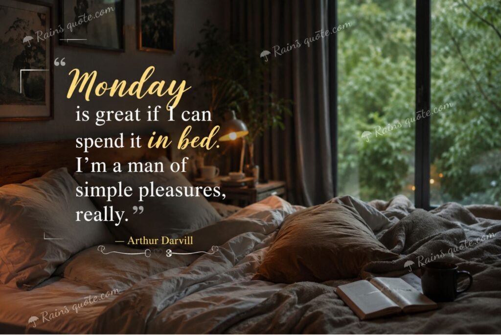 “Monday is great if I can spend it in bed. I'm a man of simple pleasures, really.”