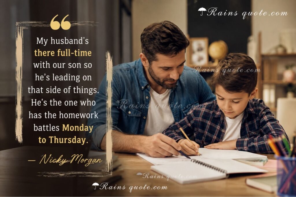 “My husband's there full-time with our son so he's leading on that side of things. He's the one who has the homework battles Monday to Thursday.”