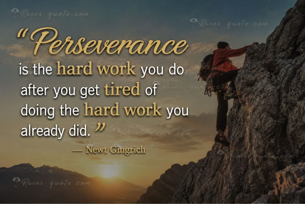 “Perseverance is the hard work you do after you get tired of doing the hard work you already did.”