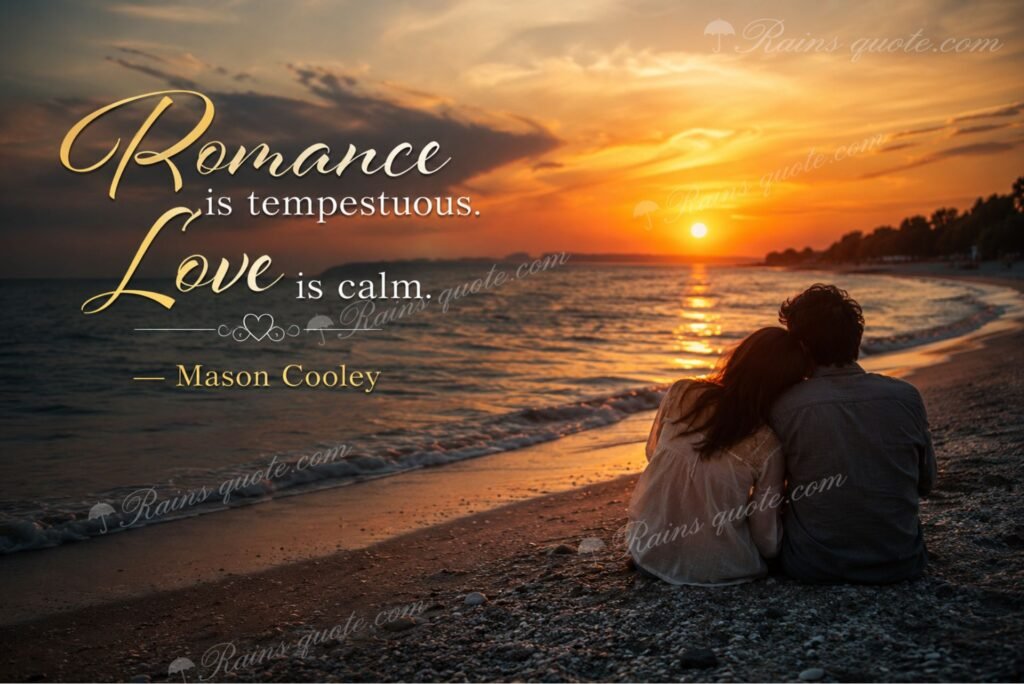 Romance is tempestuous. Love is calm.”