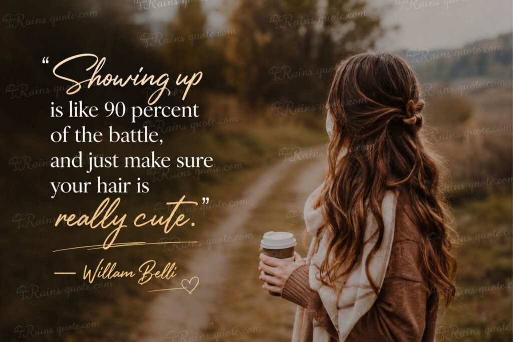 “Showing up is like 90 percent of the battle, and just make sure your hair is really cute.”