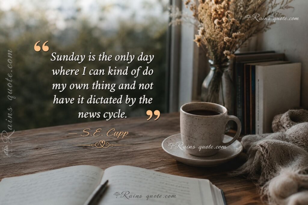 “Sunday is the only day where I can kind of do my own thing and not have it dictated by the news cycle.”