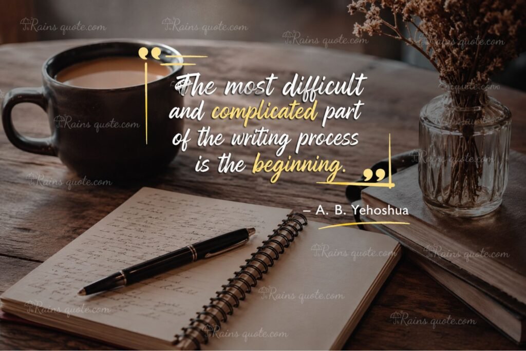 “The most difficult and complicated part of the writing process is the beginning.”