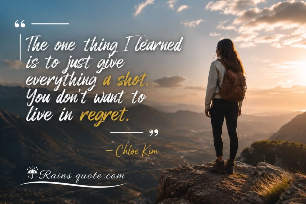 “The one thing I learned is to just give everything a shot. You don't want to live in regret.”