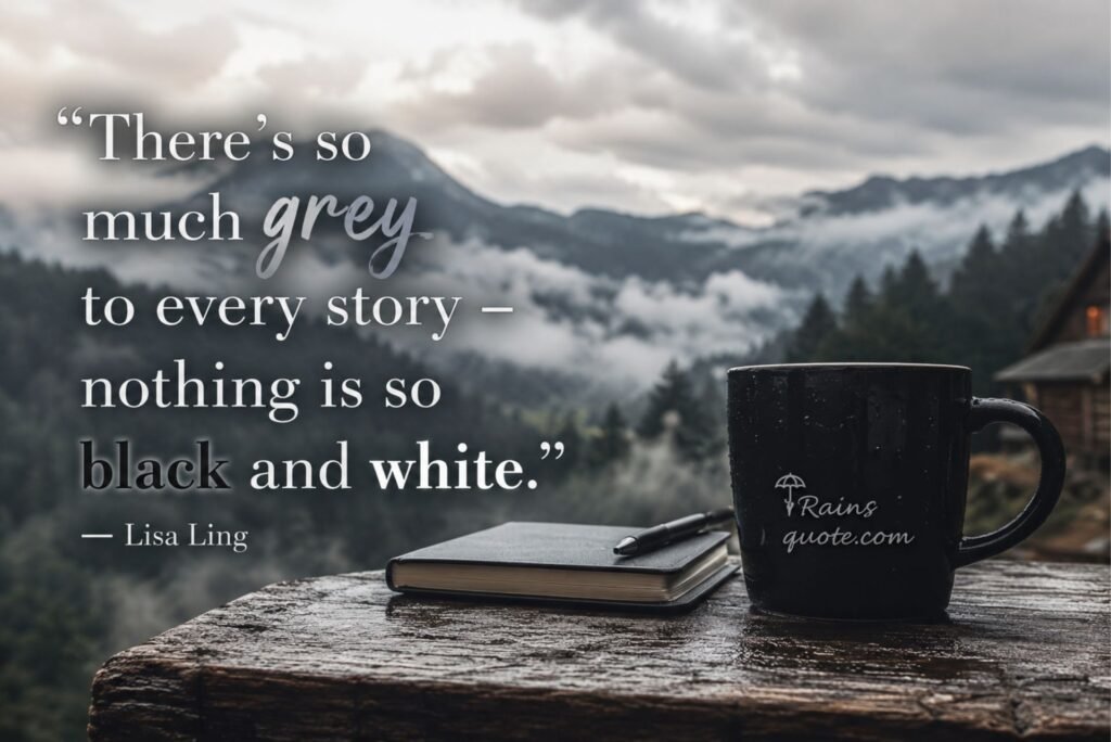 “There's so much grey to every story - nothing is so black and white.”