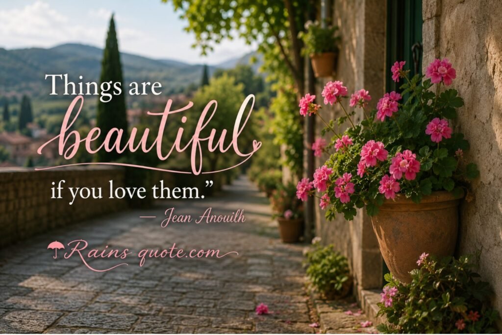 “Things are beautiful if you love them.” 