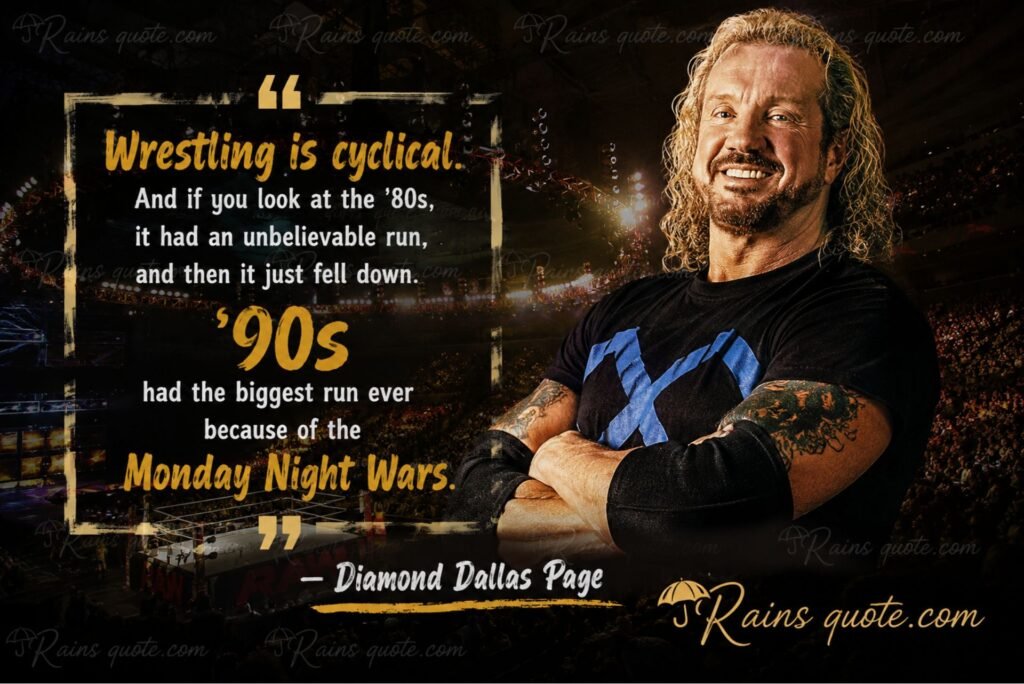 “Wrestling is cyclical. And if you look at the '80s, it had an unbelievable run, and then it just fell down. '90s had the biggest run ever because of the Monday Night Wars.”