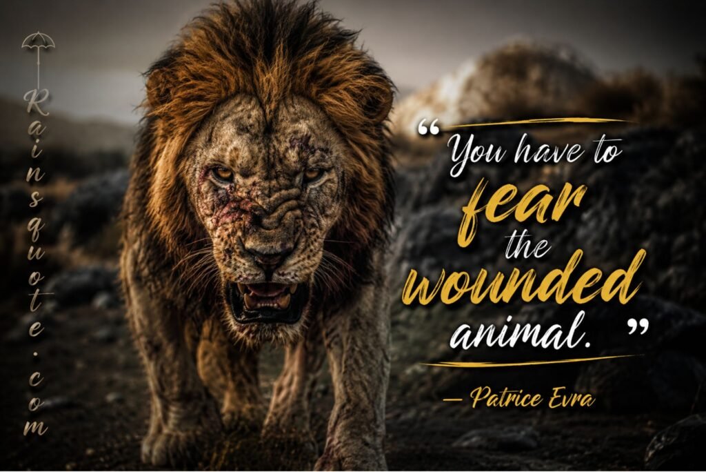 “You have to fear the wounded animal.”