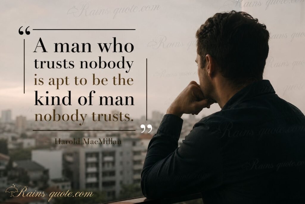“A man who trusts nobody is apt to be the kind of man nobody trusts.”
