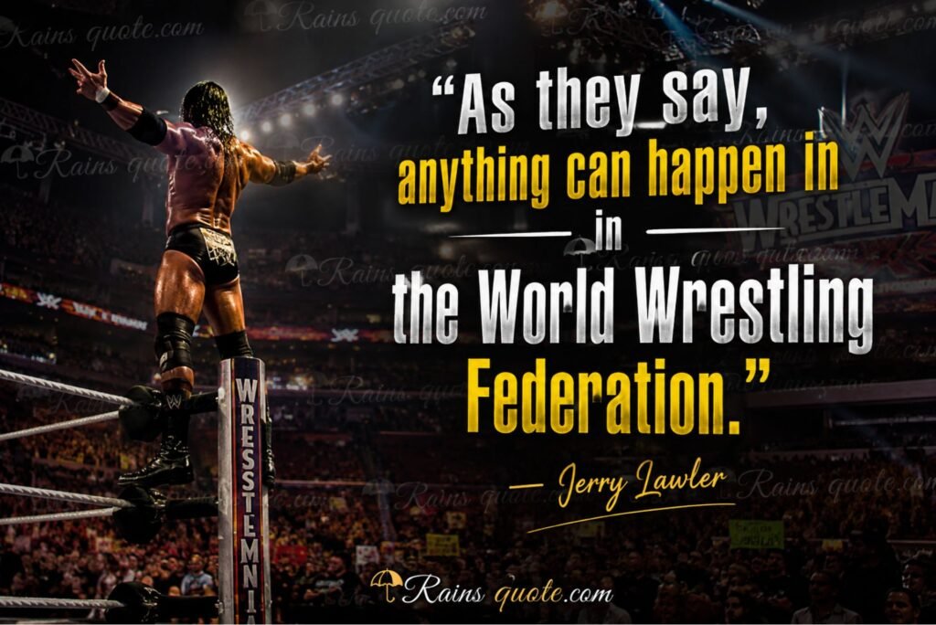 “As they say, anything can happen in the World Wrestling Federation.”
