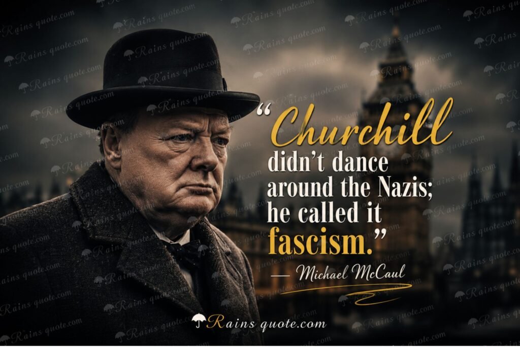  “Churchill didn't dance around the Nazis; he called it fascism.”