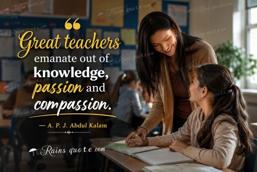 “Great teachers emanate out of knowledge, passion and compassion.”