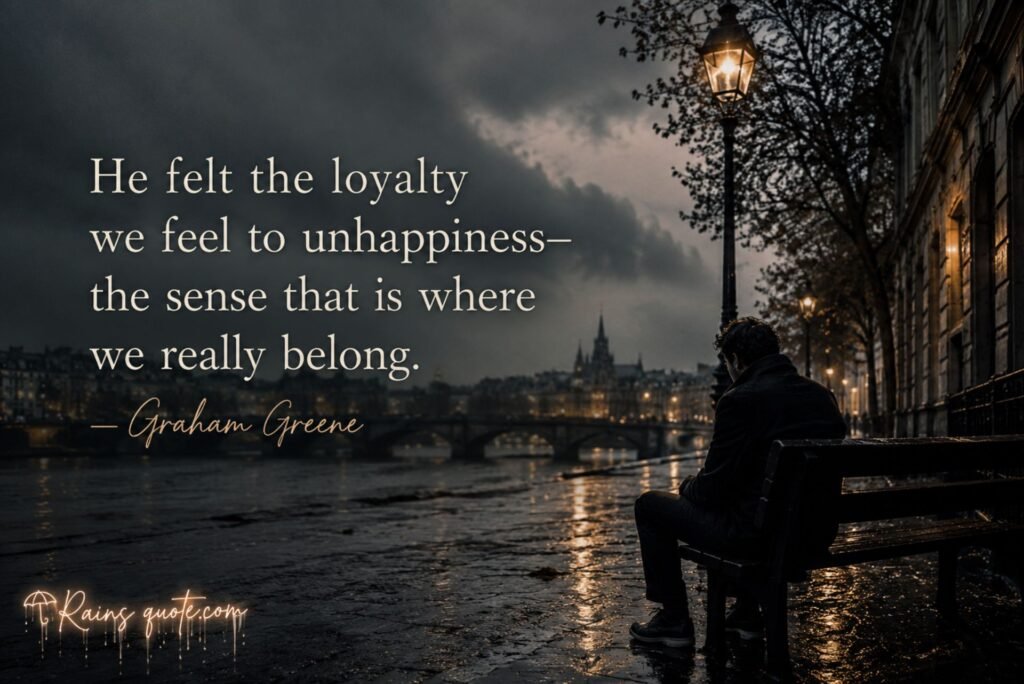 “He felt the loyalty we feel to unhappiness—the sense that is where we really belong.”