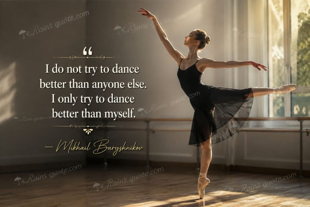 “I do not try to dance better than anyone else. I only try to dance better than myself.”