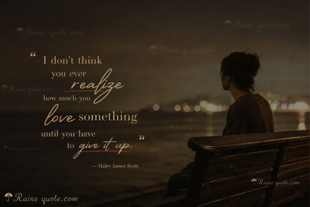 “I don't think you ever realize how much you love something until you have to give it up.”