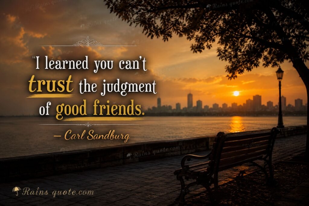 “I learned you can't trust the judgment of good friends.”