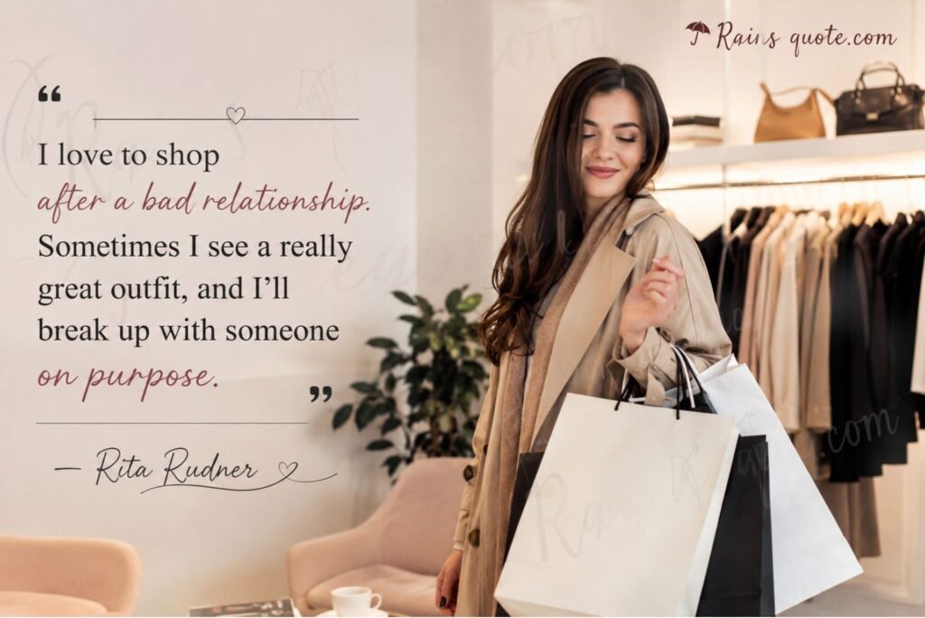“I love to shop after a bad relationship. Sometimes I see a really great outfit, and I'll break up with someone on purpose.”