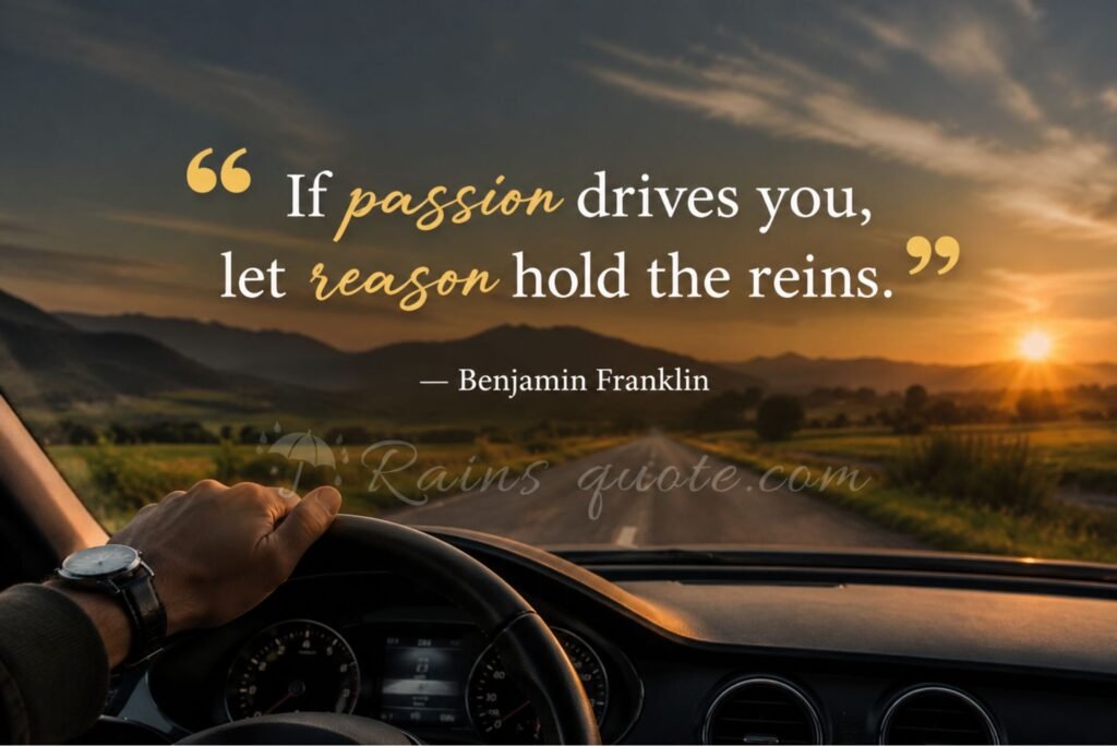 “If passion drives you, let reason hold the reins.”