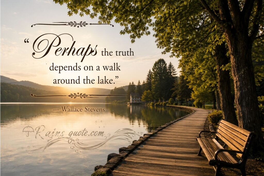 “Perhaps the truth depends on a walk around the lake.”