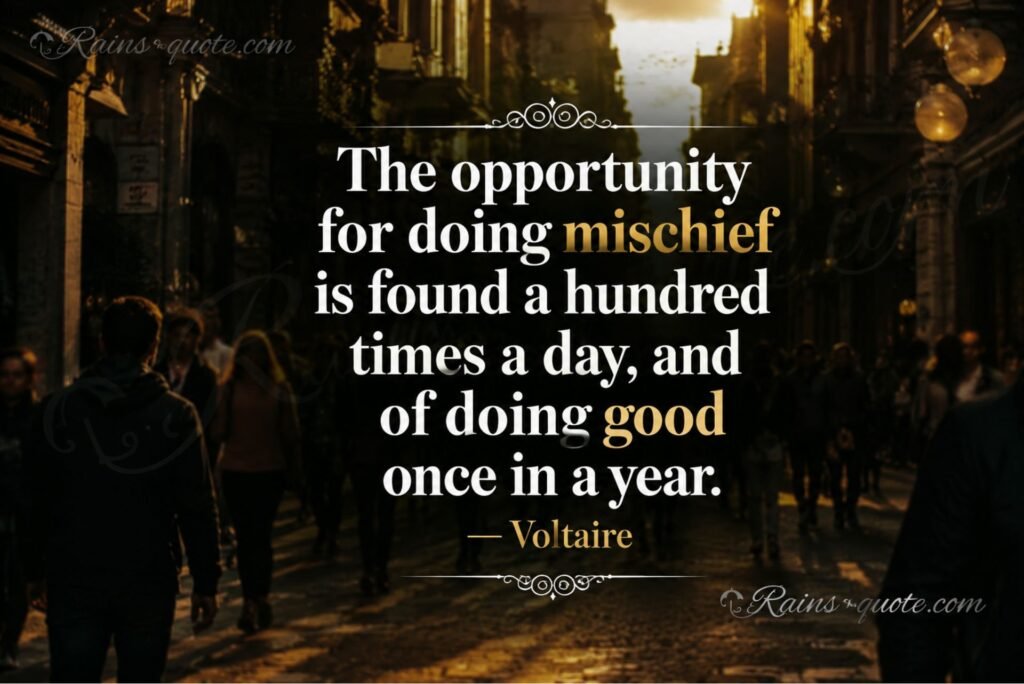 “The opportunity for doing mischief is found a hundred times a day, and of doing good once in a year.”